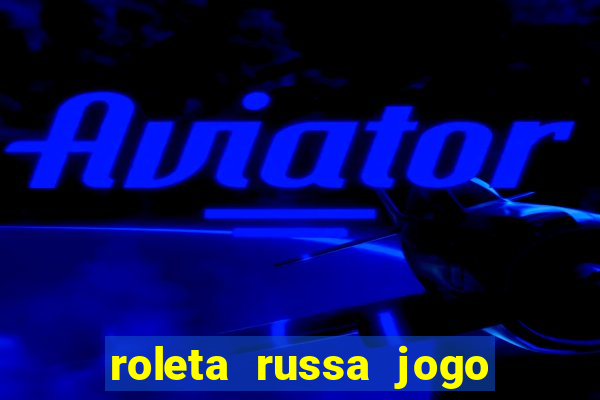 roleta russa jogo como funciona